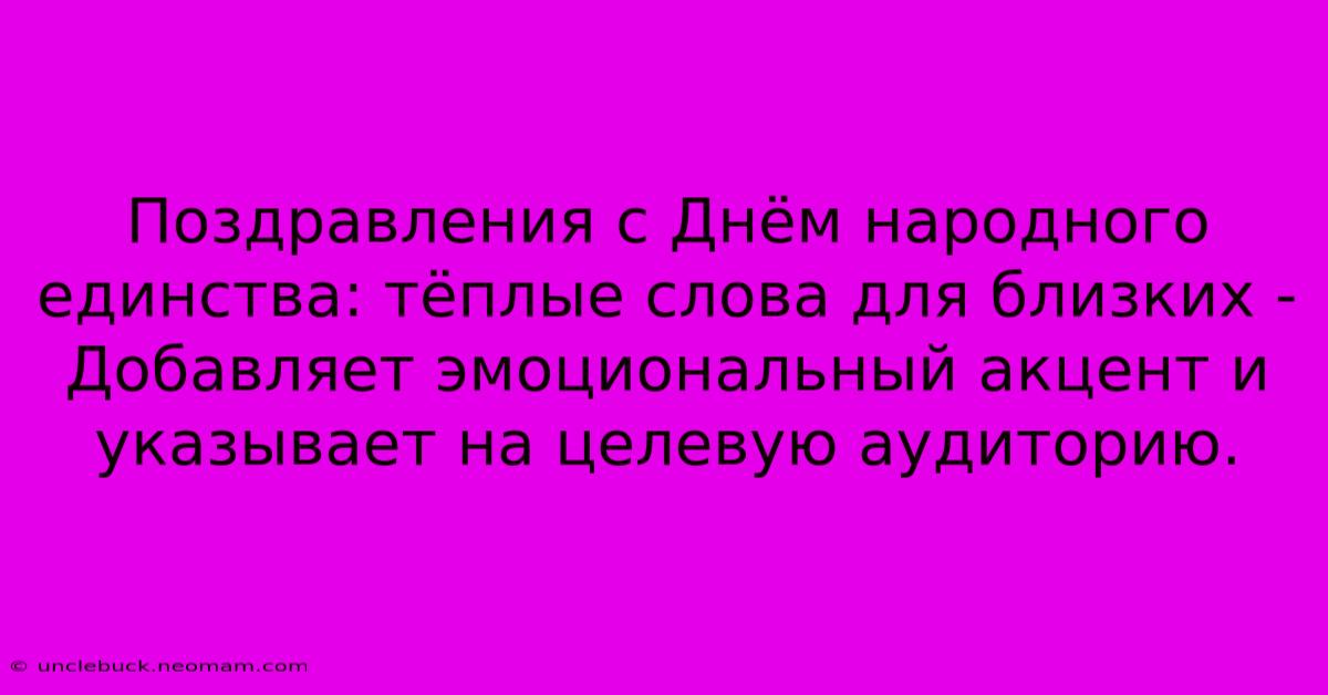 Поздравления С Днём Народного Единства: Тёплые Слова Для Близких - Добавляет Эмоциональный Акцент И Указывает На Целевую Аудиторию.