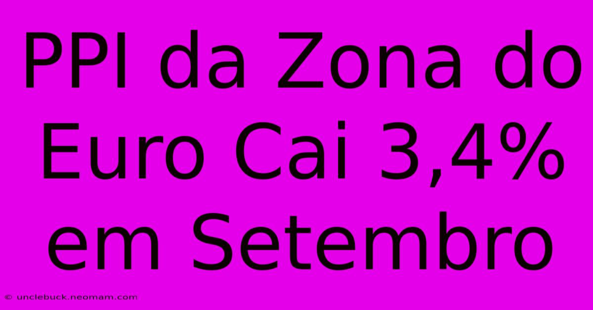 PPI Da Zona Do Euro Cai 3,4% Em Setembro