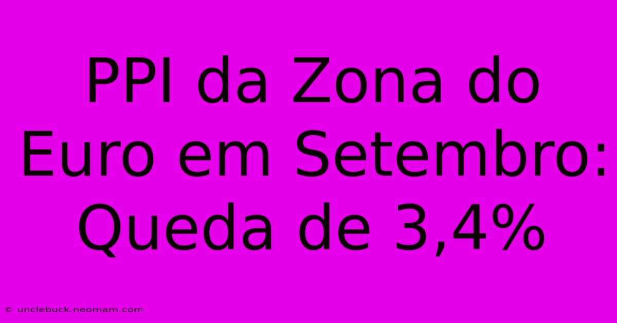 PPI Da Zona Do Euro Em Setembro: Queda De 3,4% 