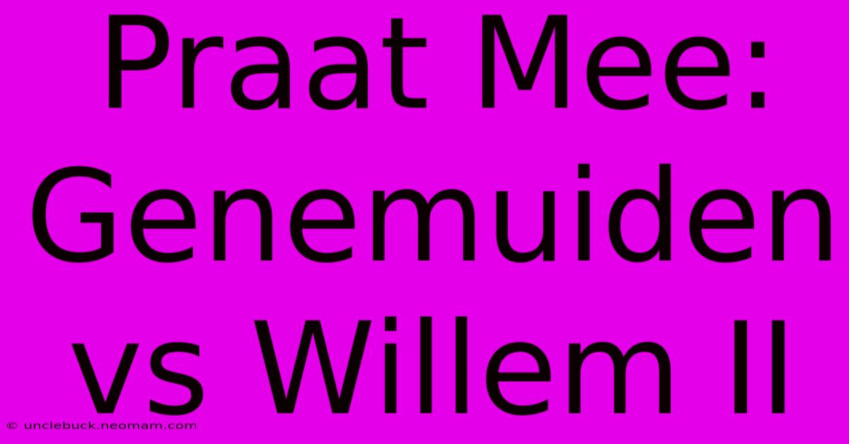 Praat Mee: Genemuiden Vs Willem II