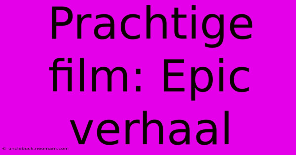 Prachtige Film: Epic Verhaal