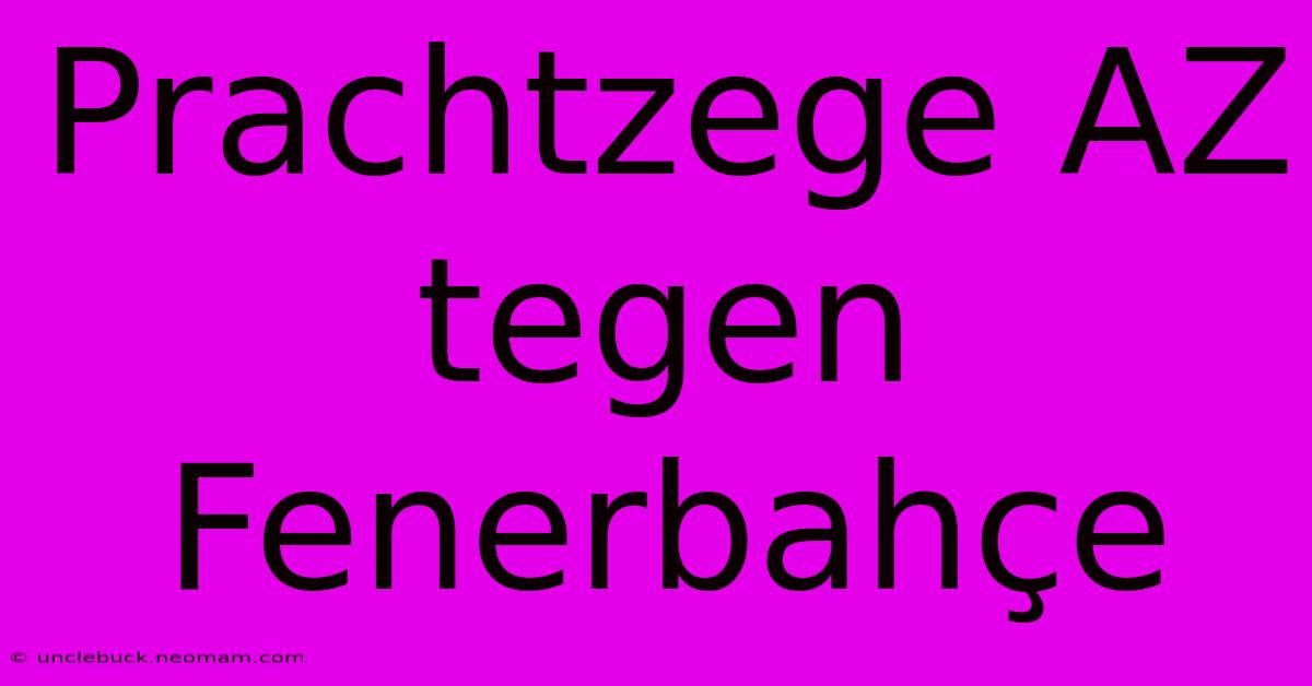 Prachtzege AZ Tegen Fenerbahçe