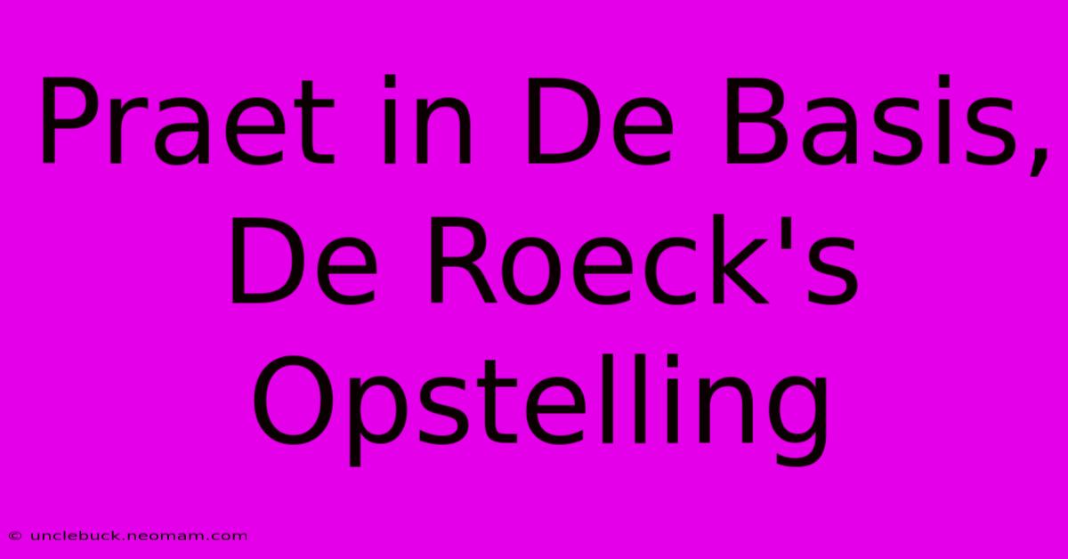 Praet In De Basis, De Roeck's Opstelling