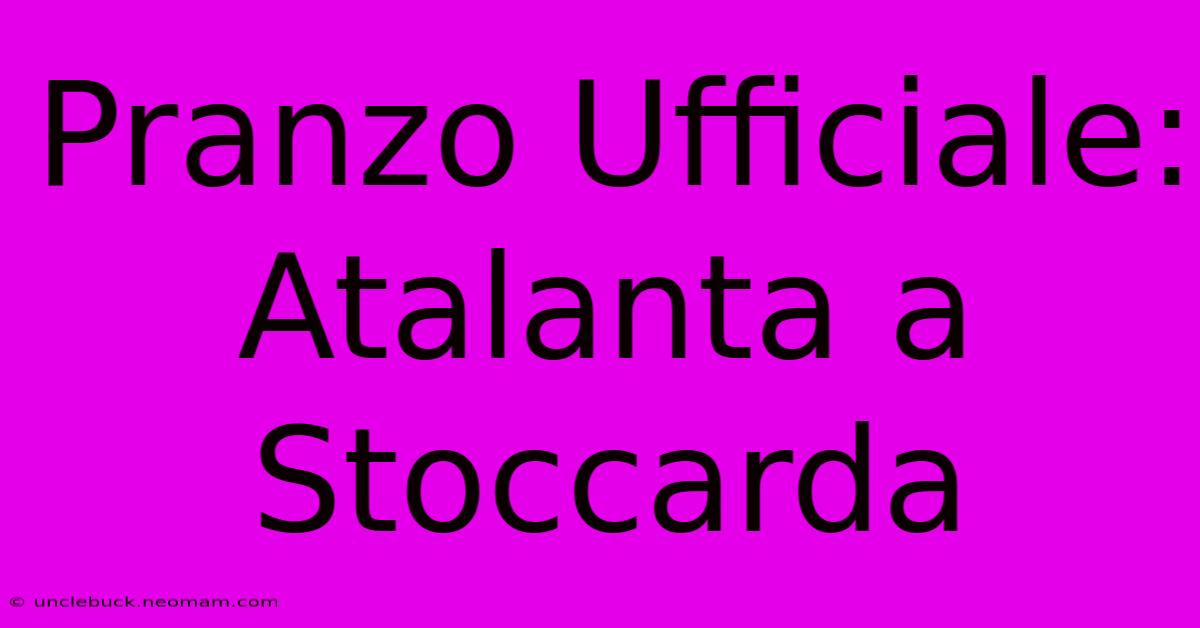 Pranzo Ufficiale: Atalanta A Stoccarda