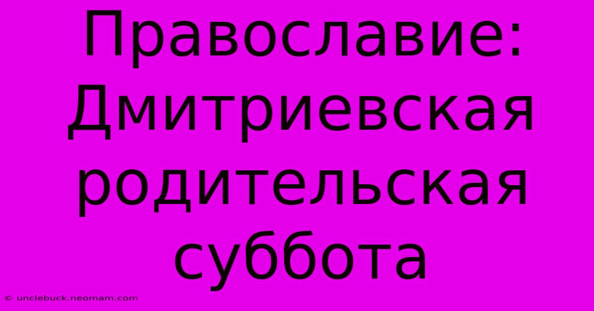 Православие: Дмитриевская Родительская Суббота