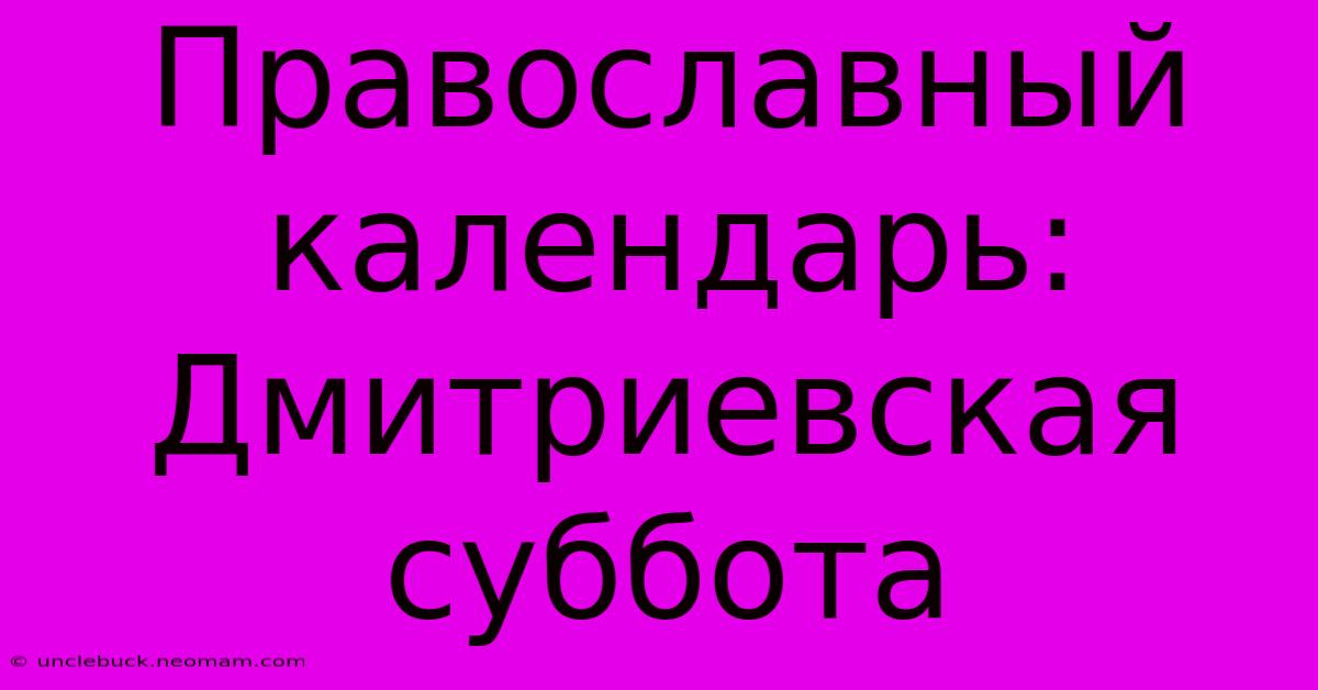 Православный Календарь: Дмитриевская Суббота