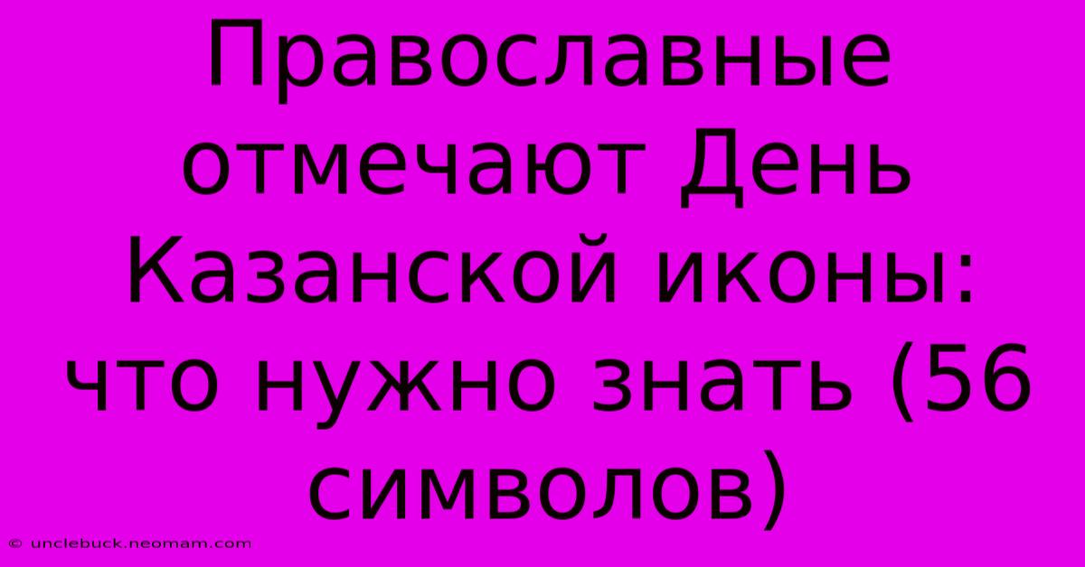 Православные Отмечают День Казанской Иконы: Что Нужно Знать (56 Символов)