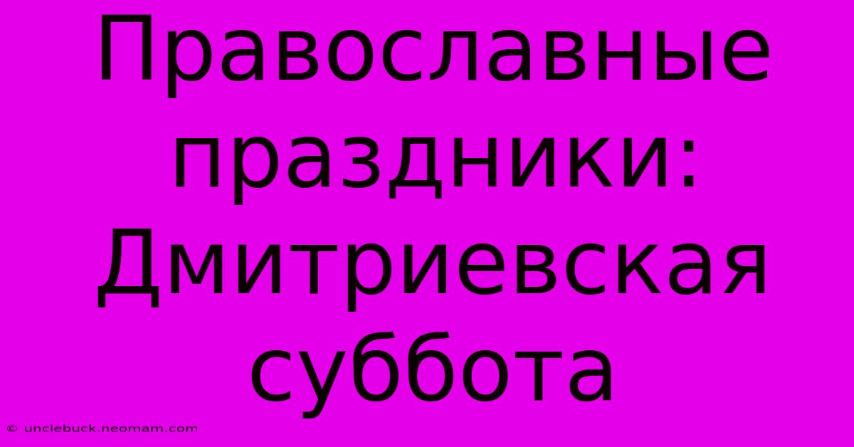 Православные Праздники: Дмитриевская Суббота