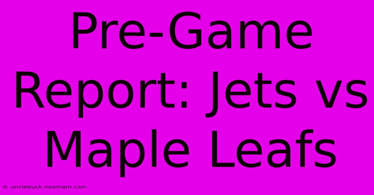 Pre-Game Report: Jets Vs Maple Leafs