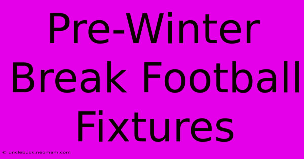 Pre-Winter Break Football Fixtures