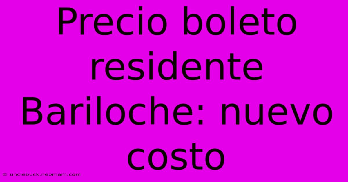 Precio Boleto Residente Bariloche: Nuevo Costo