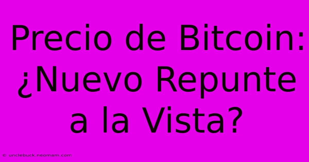 Precio De Bitcoin: ¿Nuevo Repunte A La Vista?