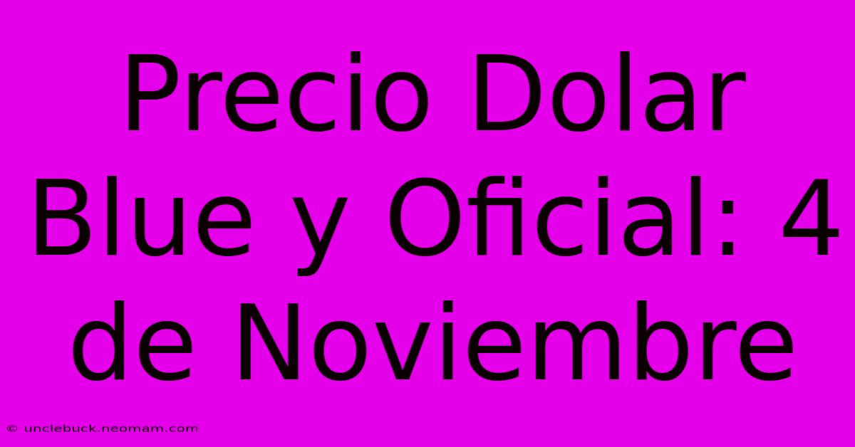 Precio Dolar Blue Y Oficial: 4 De Noviembre