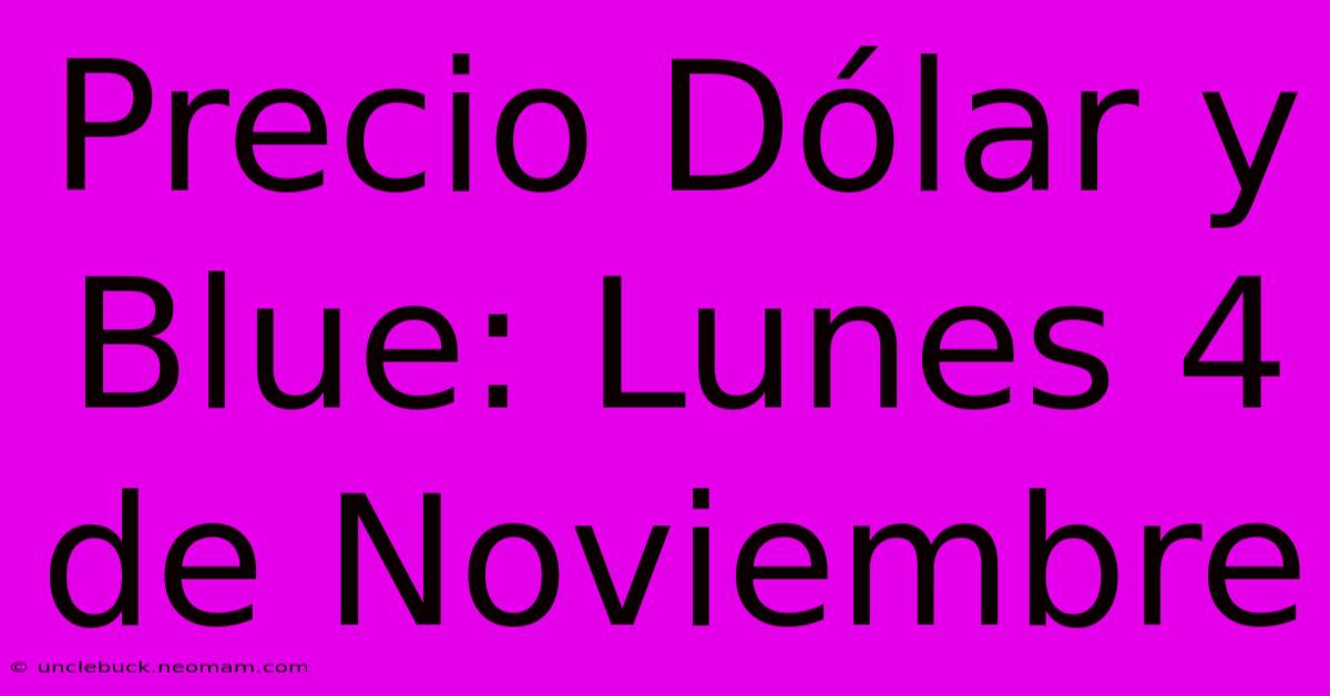 Precio Dólar Y Blue: Lunes 4 De Noviembre