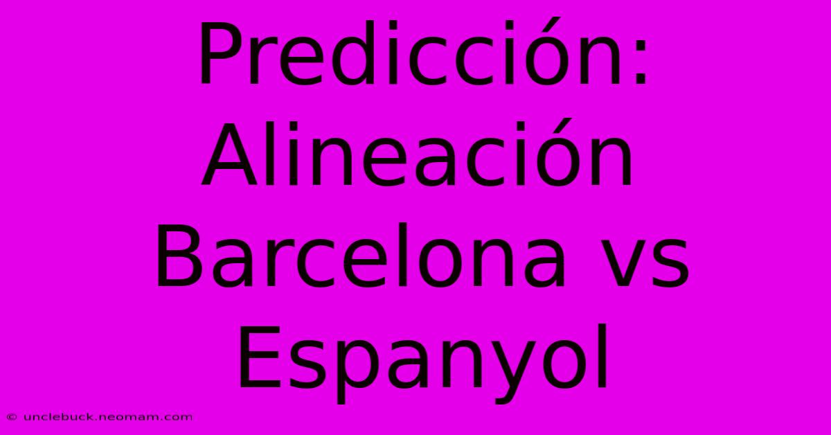 Predicción: Alineación Barcelona Vs Espanyol