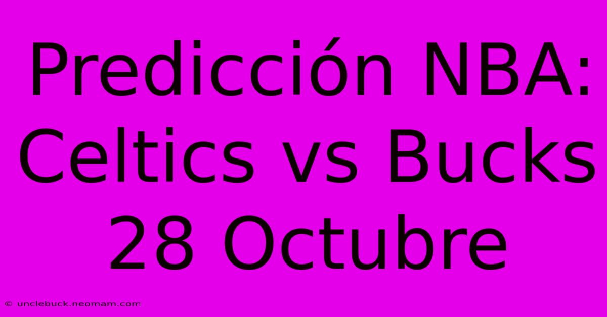 Predicción NBA: Celtics Vs Bucks 28 Octubre