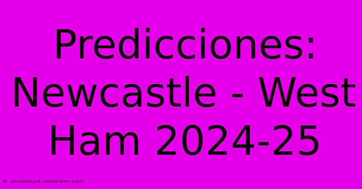 Predicciones: Newcastle - West Ham 2024-25