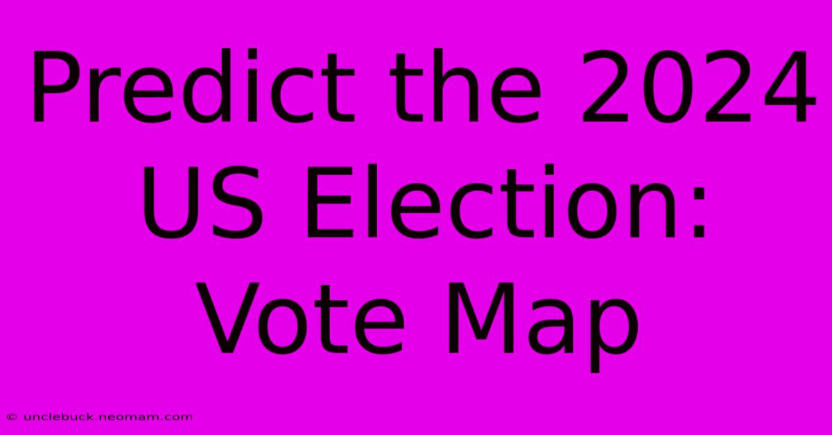 Predict The 2024 US Election: Vote Map