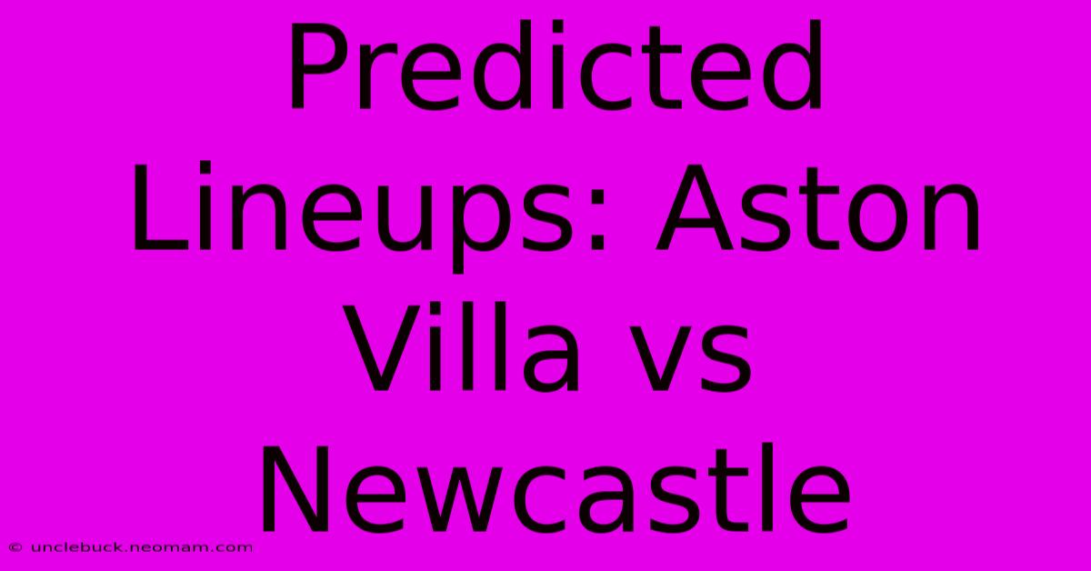 Predicted Lineups: Aston Villa Vs Newcastle