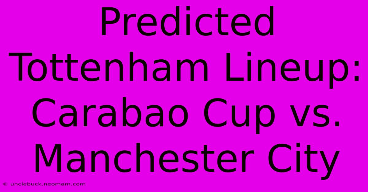 Predicted Tottenham Lineup: Carabao Cup Vs. Manchester City 