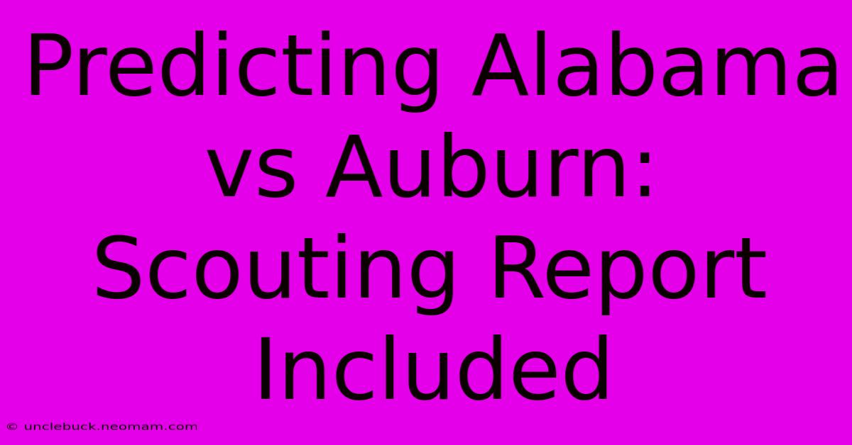 Predicting Alabama Vs Auburn: Scouting Report Included