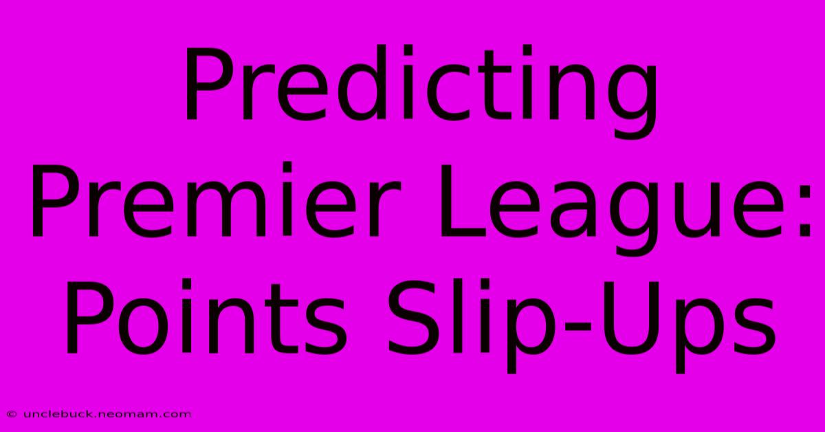 Predicting Premier League:  Points Slip-Ups