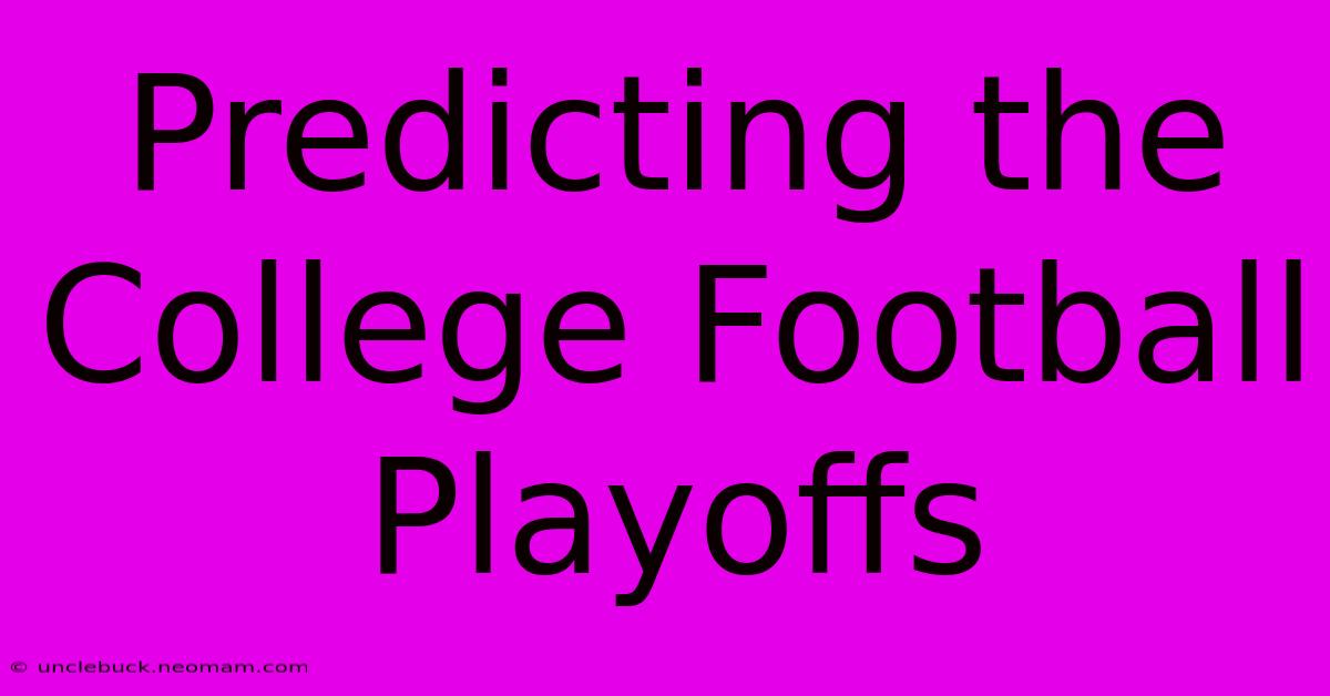 Predicting The College Football Playoffs