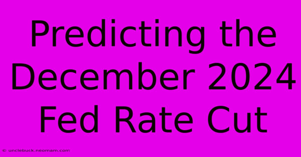 Predicting The December 2024 Fed Rate Cut