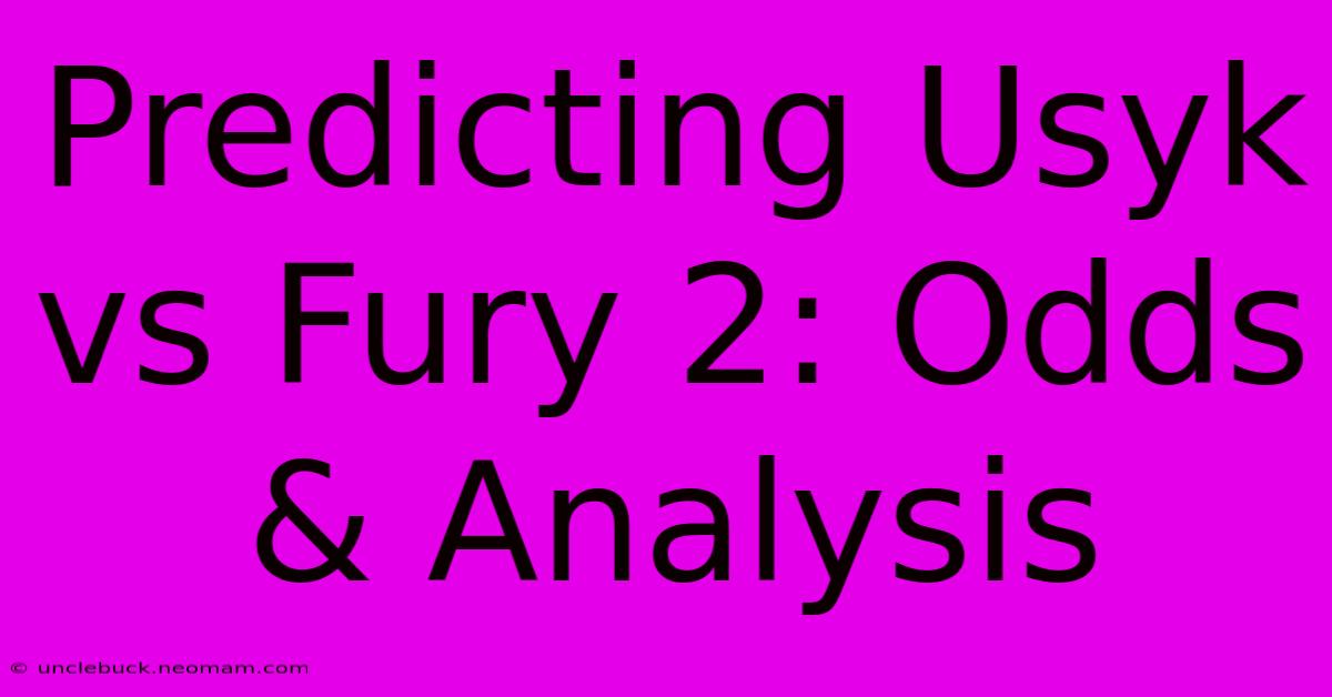 Predicting Usyk Vs Fury 2: Odds & Analysis