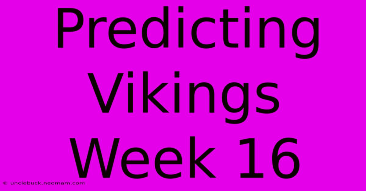 Predicting Vikings Week 16