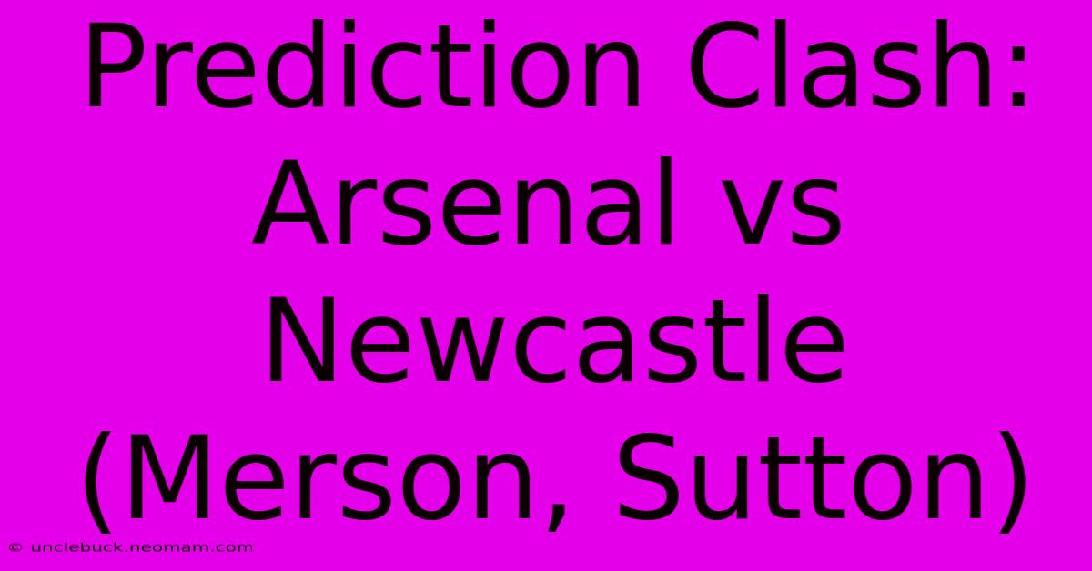 Prediction Clash: Arsenal Vs Newcastle (Merson, Sutton)