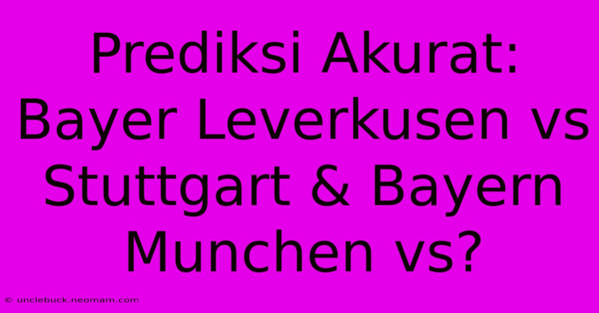 Prediksi Akurat: Bayer Leverkusen Vs Stuttgart & Bayern Munchen Vs?