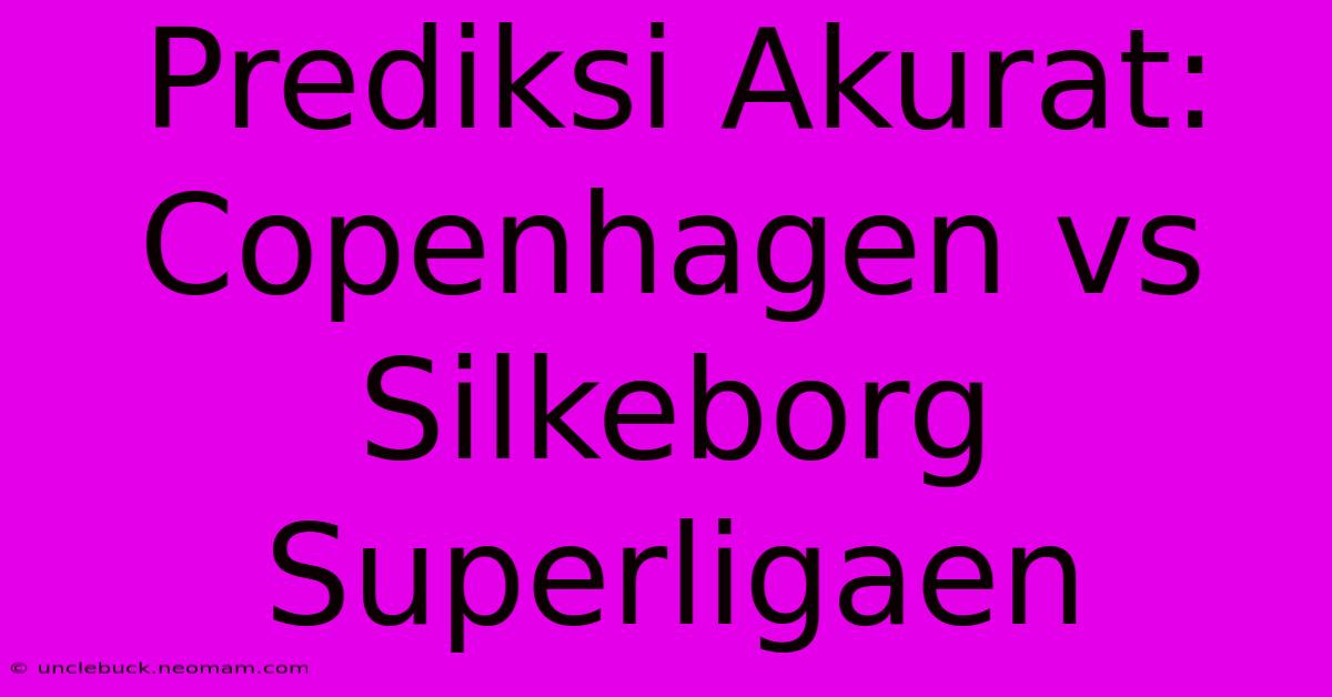 Prediksi Akurat: Copenhagen Vs Silkeborg Superligaen