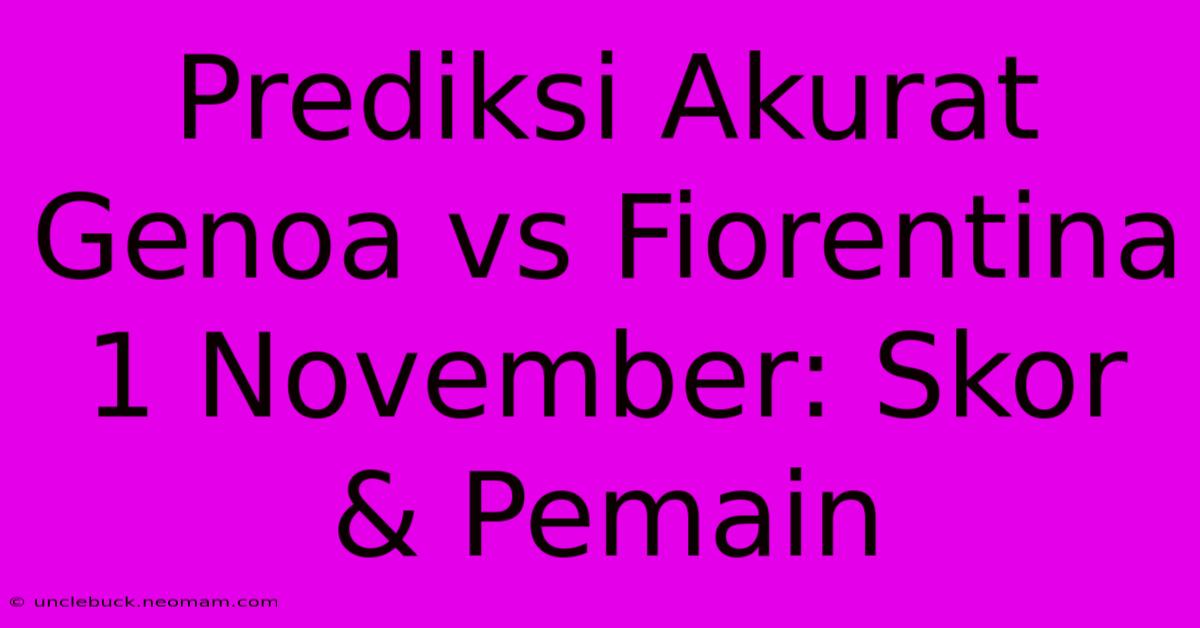 Prediksi Akurat Genoa Vs Fiorentina 1 November: Skor & Pemain