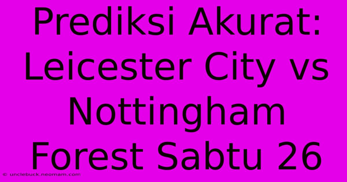 Prediksi Akurat: Leicester City Vs Nottingham Forest Sabtu 26