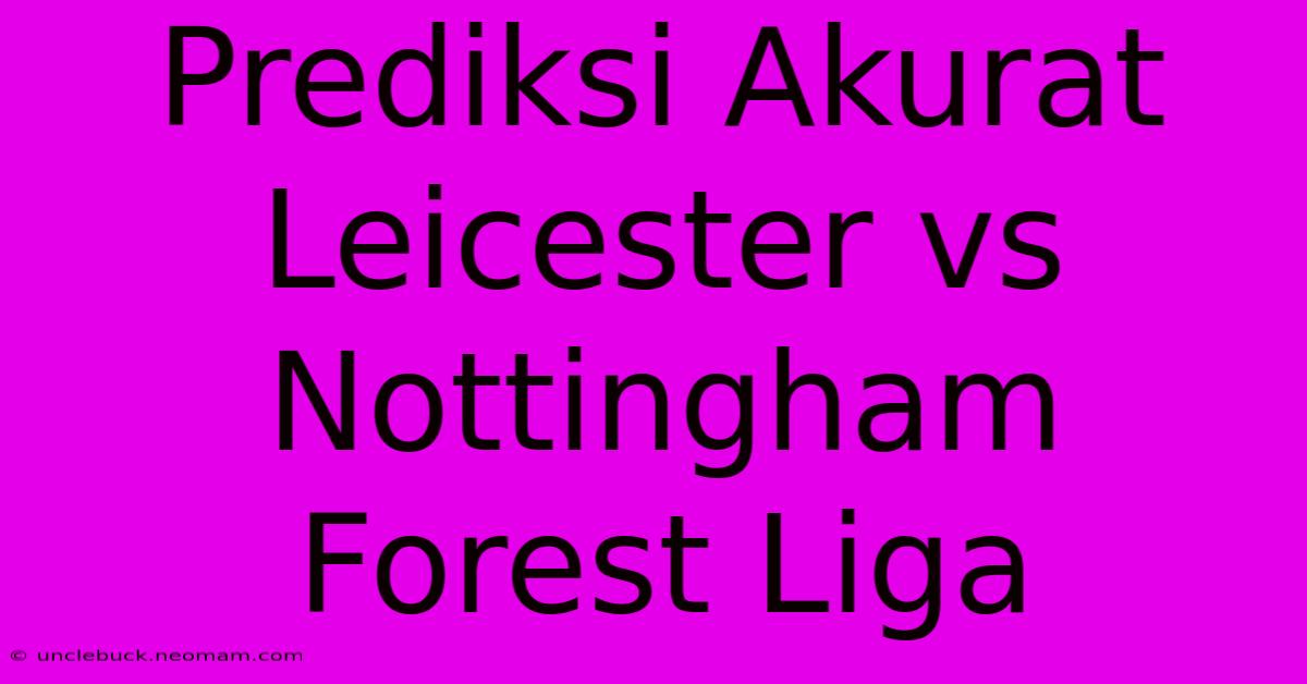 Prediksi Akurat Leicester Vs Nottingham Forest Liga