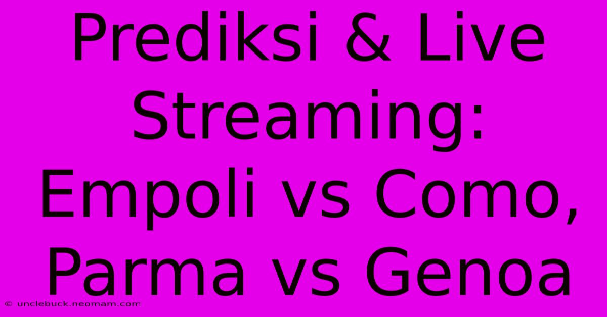 Prediksi & Live Streaming: Empoli Vs Como, Parma Vs Genoa 