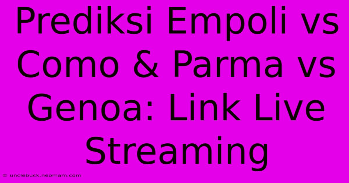 Prediksi Empoli Vs Como & Parma Vs Genoa: Link Live Streaming