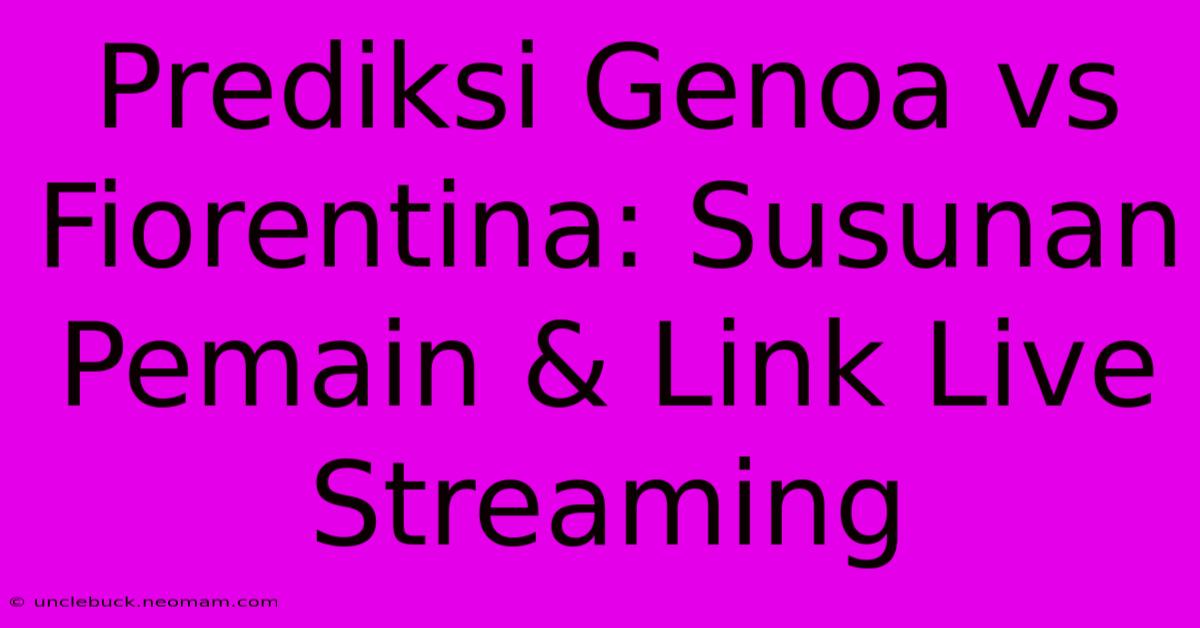 Prediksi Genoa Vs Fiorentina: Susunan Pemain & Link Live Streaming 