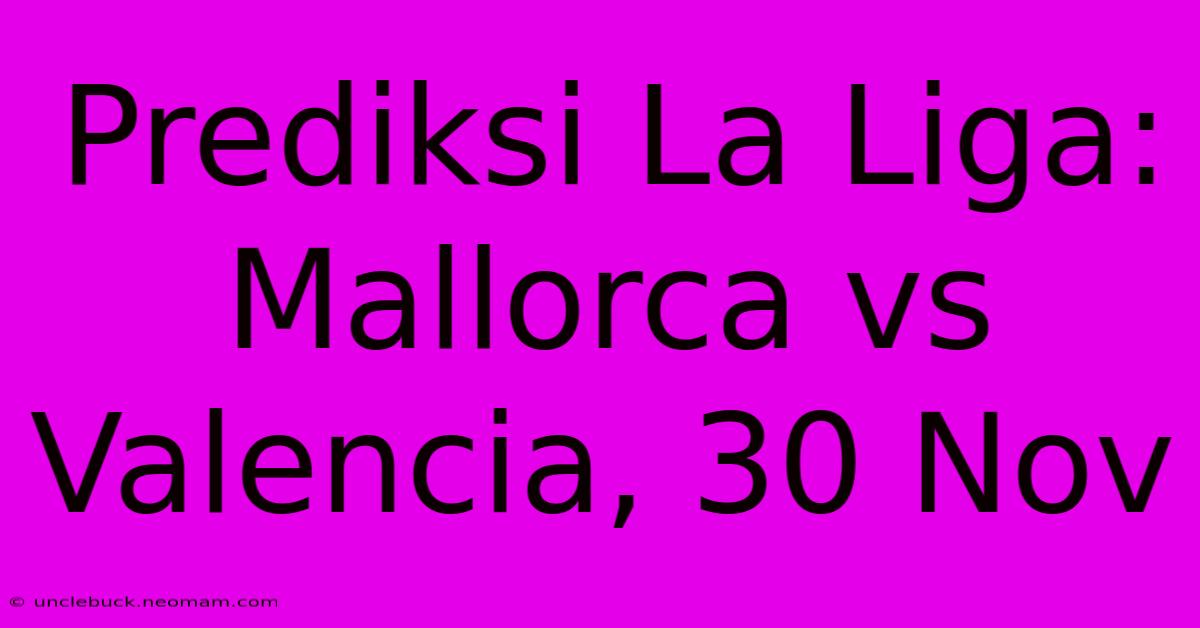 Prediksi La Liga: Mallorca Vs Valencia, 30 Nov