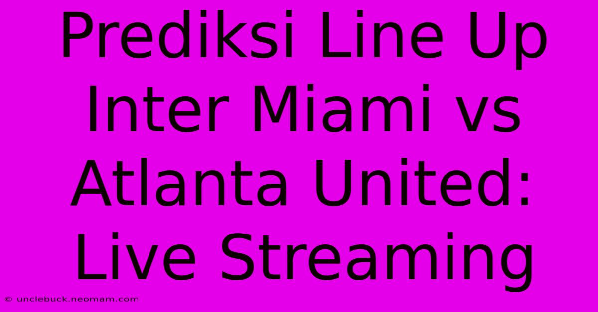 Prediksi Line Up Inter Miami Vs Atlanta United: Live Streaming 