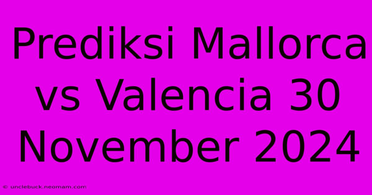 Prediksi Mallorca Vs Valencia 30 November 2024