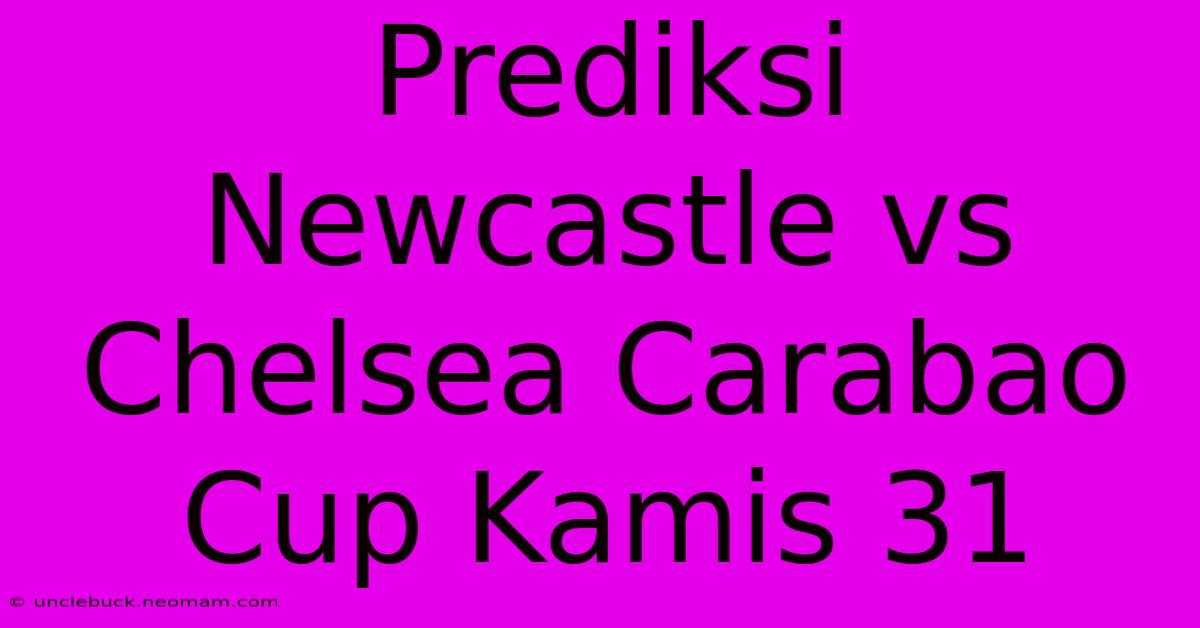 Prediksi Newcastle Vs Chelsea Carabao Cup Kamis 31