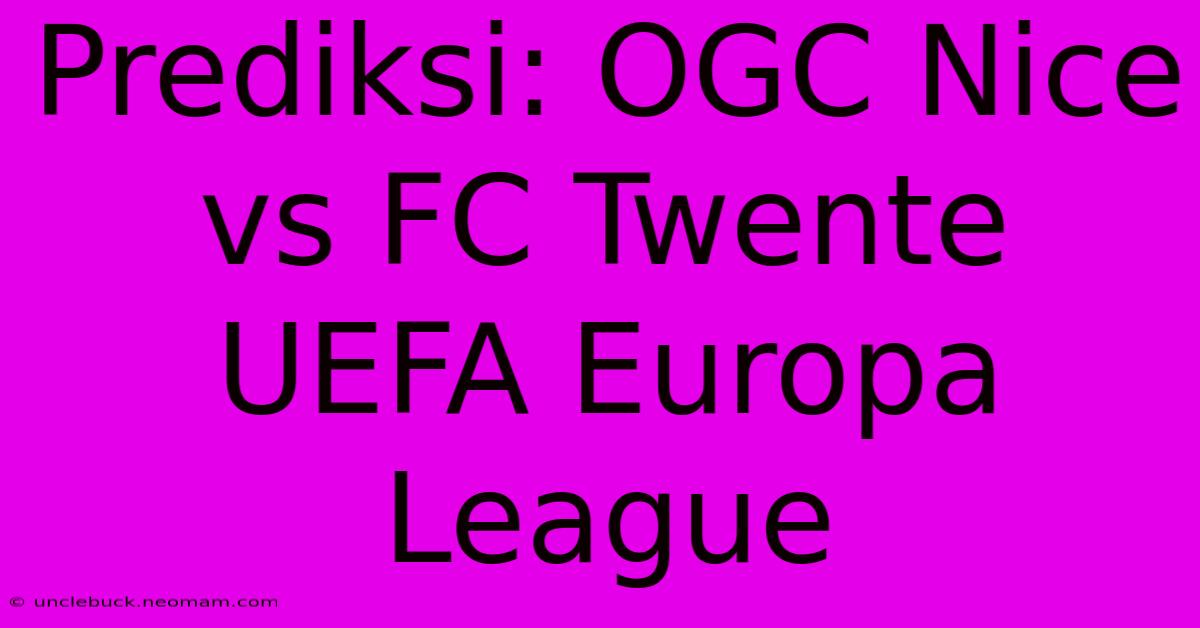 Prediksi: OGC Nice Vs FC Twente UEFA Europa League