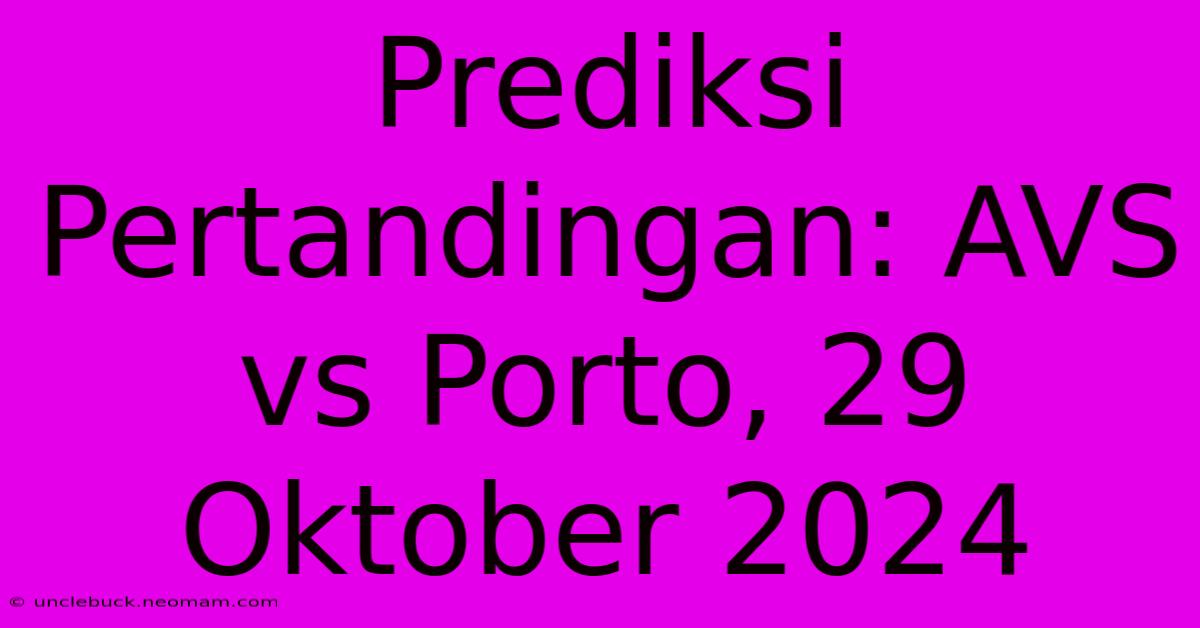 Prediksi Pertandingan: AVS Vs Porto, 29 Oktober 2024