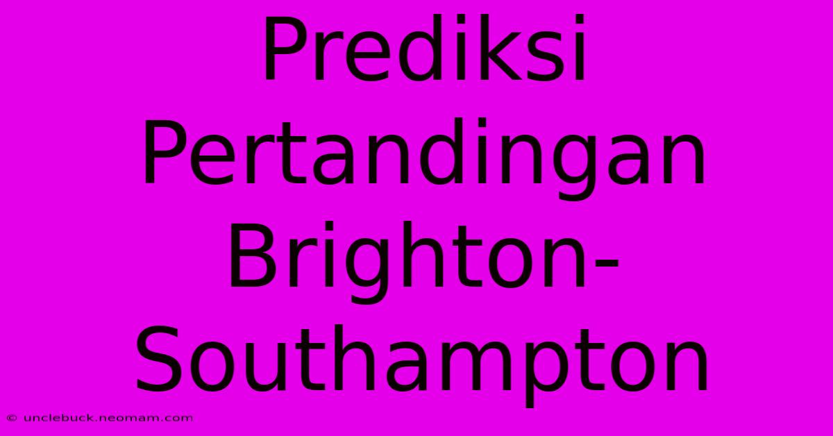 Prediksi Pertandingan Brighton-Southampton