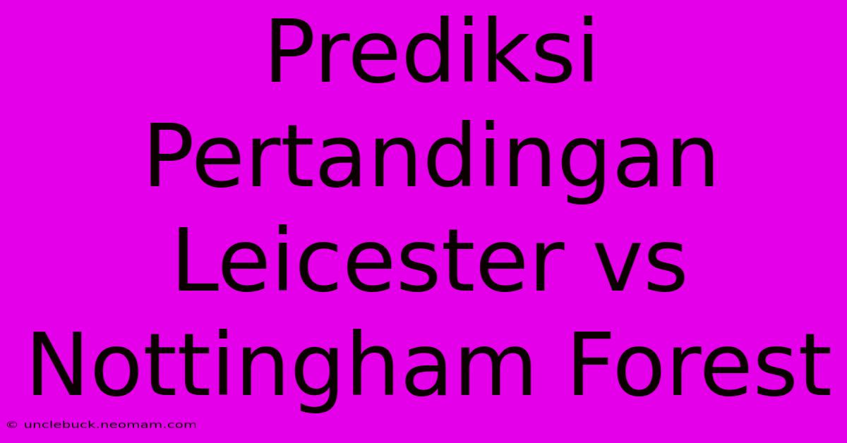 Prediksi Pertandingan Leicester Vs Nottingham Forest