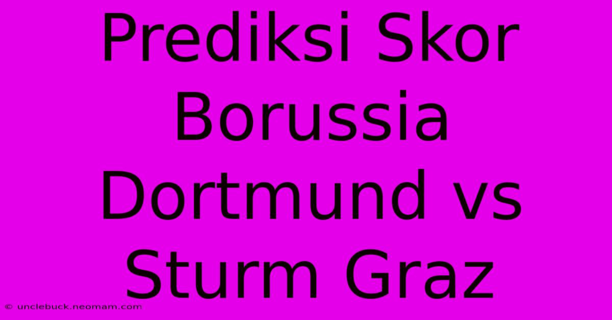 Prediksi Skor Borussia Dortmund Vs Sturm Graz