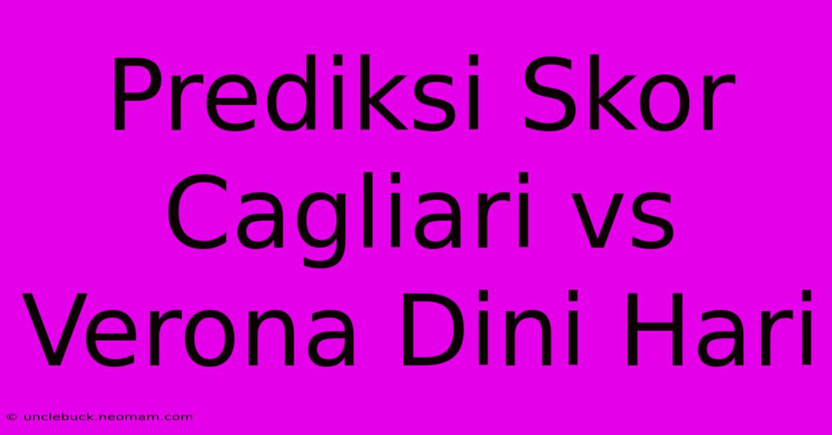 Prediksi Skor Cagliari Vs Verona Dini Hari