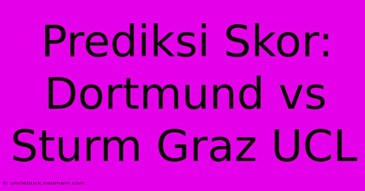 Prediksi Skor: Dortmund Vs Sturm Graz UCL